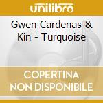 Gwen Cardenas & Kin - Turquoise cd musicale di Gwen Cardenas & Kin