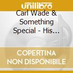 Carl Wade & Something Special - His Songs cd musicale di Carl Wade & Something Special