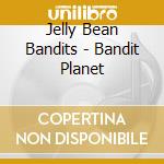 Jelly Bean Bandits - Bandit Planet cd