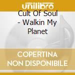 Cult Of Soul - Walkin My Planet cd