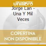 Jorge Lan - Una Y Mil Veces cd musicale di Jorge Lan