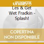Les & Get Wet Fradkin - Splash! cd