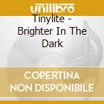 Tinylite - Brighter In The Dark cd musicale di Tinylite