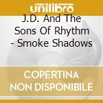 J.D. And The Sons Of Rhythm - Smoke Shadows cd