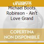 Michael Boots Robinson - Ain't Love Grand cd