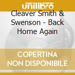 Cleaver Smith & Swenson - Back Home Again cd