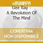 Gee Ray - A Revolution Of The Mind cd