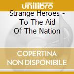 Strange Heroes - To The Aid Of The Nation cd