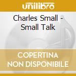 Charles Small - Small Talk cd musicale di Charles Small