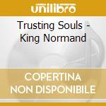 Trusting Souls - King Normand cd musicale di Trusting Souls