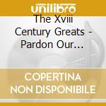 The Xviii Century Greats - Pardon Our Appearance cd