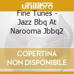 Fine Tunes - Jazz Bbq At Narooma Jbbq2 cd musicale di Fine Tunes