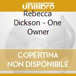 Rebecca Dickson - One Owner cd musicale di Rebecca Dickson