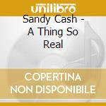 Sandy Cash - A Thing So Real cd