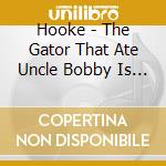 Hooke - The Gator That Ate Uncle Bobby Is Back! cd