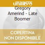 Gregory Amerind - Late Boomer cd musicale di Gregory Amerind
