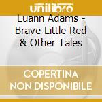 Luann Adams - Brave Little Red & Other Tales cd