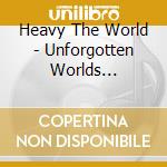 Heavy The World - Unforgotten Worlds 1981-2003 (6 Cd) cd