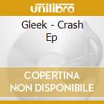 Gleek - Crash Ep cd musicale di Gleek