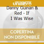 Danny Guinan & Red - If I Was Wise cd