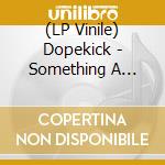 (LP Vinile) Dopekick - Something A Little Different lp vinile di Dopekick