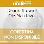 Dennis Brown - Ole Man River cd musicale di Dennis Brown