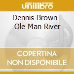 Dennis Brown - Ole Man River cd