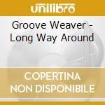 Groove Weaver - Long Way Around cd musicale di Groove Weaver