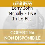 Larry John Mcnally - Live In Lo Fi 1993-1998