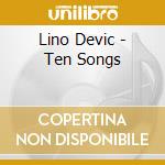Lino Devic - Ten Songs cd musicale di Lino Devic