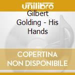 Gilbert Golding - His Hands cd musicale di Gilbert Golding