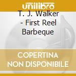 T. J. Walker - First Reel Barbeque cd