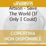 Artson - Save The World (If Only I Could) cd