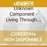 Unknown Component - Living Through Technology cd musicale di Unknown Component