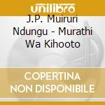 J.P. Muiruri Ndungu - Murathi Wa Kihooto cd
