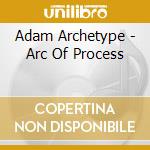Adam Archetype - Arc Of Process cd
