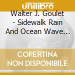 Walter J. Goulet - Sidewalk Rain And Ocean Wave Mist cd