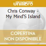 Chris Conway - My Mind'S Island cd musicale di Chris Conway