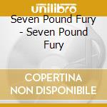 Seven Pound Fury - Seven Pound Fury cd