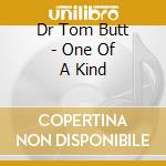 Dr Tom Butt - One Of A Kind cd musicale di Dr Tom Butt