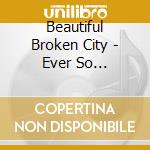 Beautiful Broken City - Ever So Exquisitely.. cd