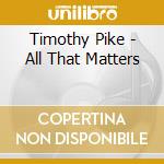 Timothy Pike - All That Matters cd