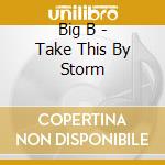 Big B - Take This By Storm cd