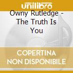 Owny Rutledge - The Truth Is You cd