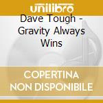 Dave Tough - Gravity Always Wins cd