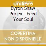 Byron Shaw Projex - Feed Your Soul cd