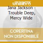 Jana Jackson - Trouble Deep, Mercy Wide cd