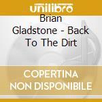 Brian Gladstone - Back To The Dirt cd