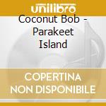 Coconut Bob - Parakeet Island cd