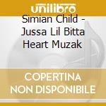 Simian Child - Jussa Lil Bitta Heart Muzak cd
